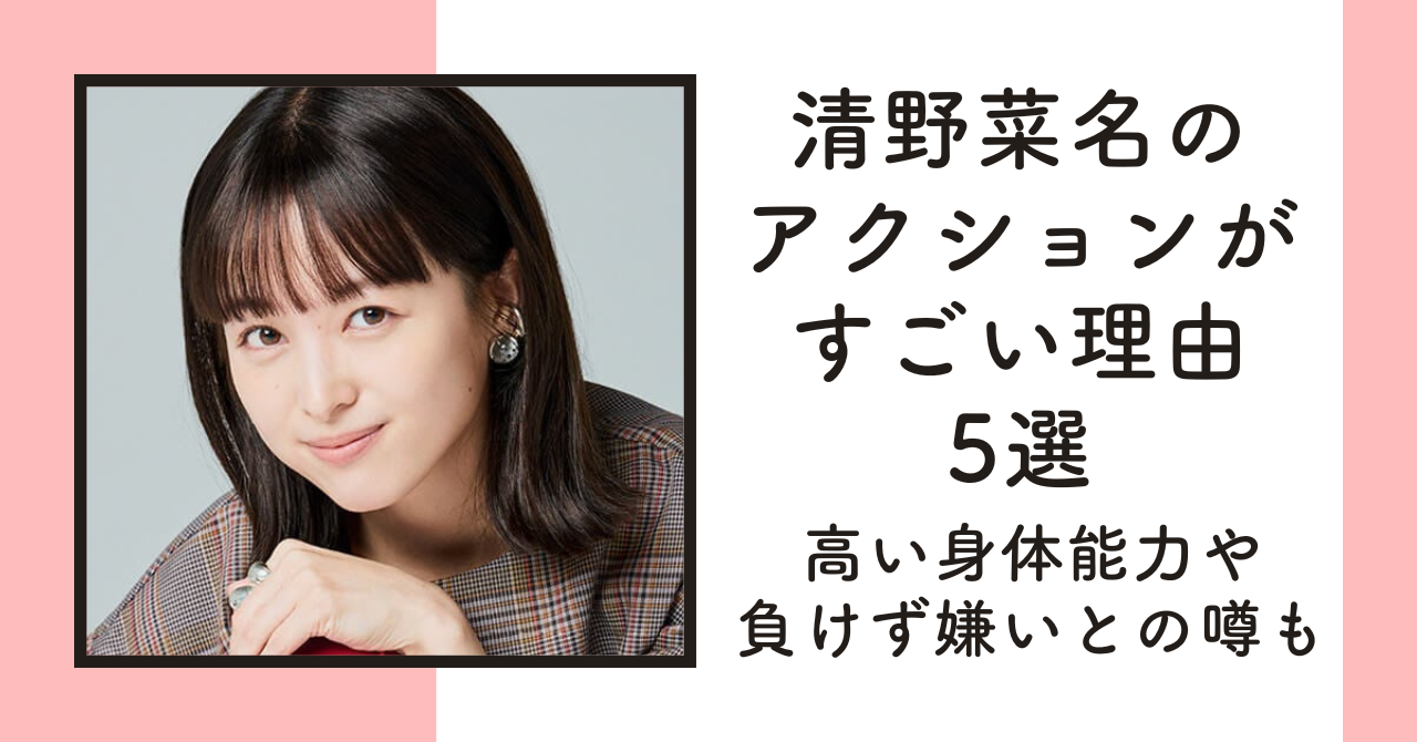 清野菜名のアクションがすごい理由5選！高い身体能力や負けず嫌いとの噂も